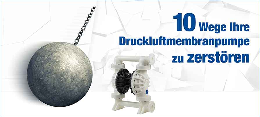 10 Wege Ihre Druckluftmembranpumpe zu zerstören 10 Wege Ihre Druckluftmembranpumpe zu zerstören